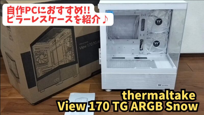【ピラーレスPCケース】「Thermaltake View 170 TG ARGB Snow」を紹介【白い自作パソコン②】